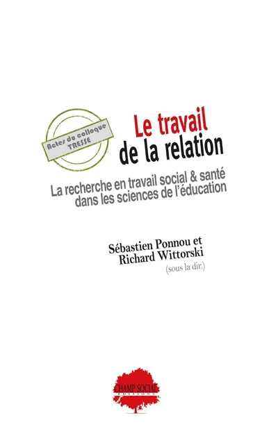 Le travail de la relation : la recherche en travail social & santé dans les sciences de l'éducation : actes du colloque Tresse