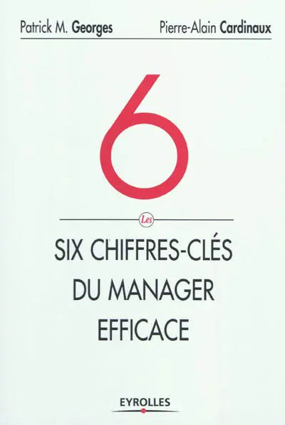 Les six chiffres-clés du manager efficace : le tableau de bord de votre succès et de celui de votre entreprise