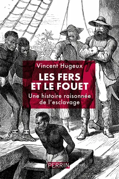 Les fers et le fouet : une histoire raisonnée de l'esclavage
