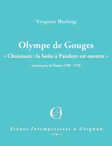 Olympe de Gouges : choisissez, la boîte à Pandore est ouverte : lettres pour la nation 1788-1793