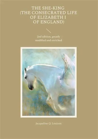 The She-King (The Consecrated Life of Elizabeth I of England) : 2nd edition, greatly modified and enriched