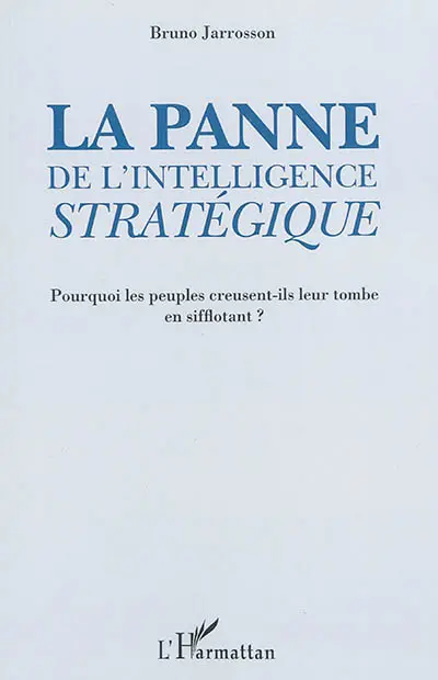 La panne de l'intelligence stratégique : pourquoi les peuples creusent-ils leur tombe en sifflotant ?