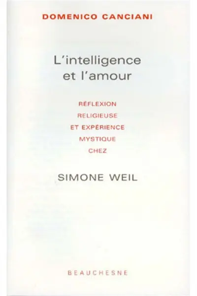 L'intelligence et l'amour : réflexion religieuse et expérience mystique chez Simone Weil