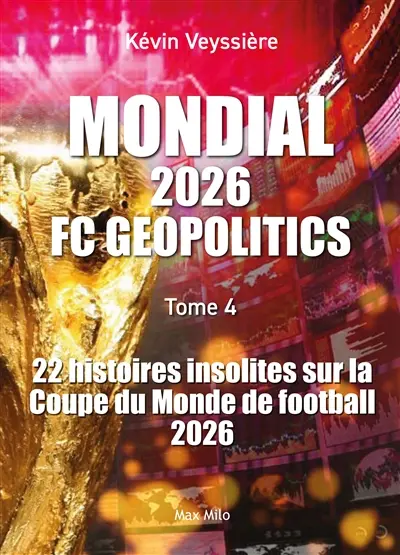 Football club geopolitics. Vol. 4. Mondial : 22 histoires insolites sur la Coupe du monde de football