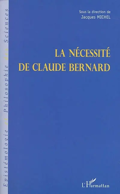 La nécessité de Claude Bernard : actes du colloque de Saint-Julien-en-Beaujolais des 8, 9 et 10 décembre 1989