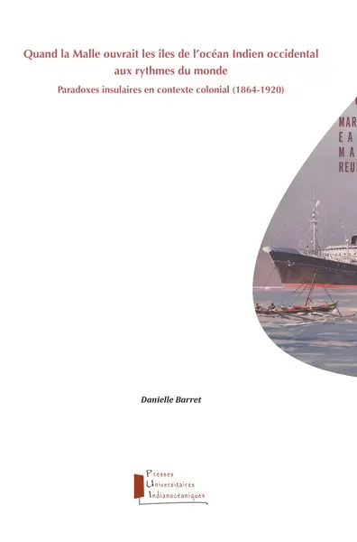 Quand la Malle ouvrait les îles de l'océan Indien occidental aux rythmes du monde : paradoxes insulaires en contexte colonial (1864-1920)