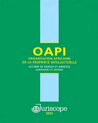 OAPI : Organisation africaine de la propriété intellectuelle : accord de Bangui et annexes commentés et annotés, 2022