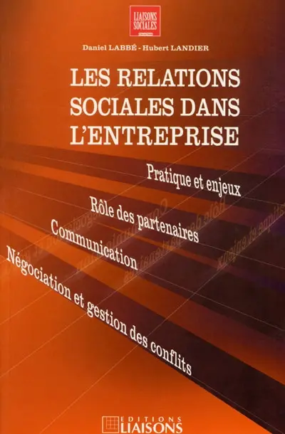 Les relations sociales dans l'entreprise : pratiques et enjeux, rôle des partenaires, communication-négociation et gestion des conflits