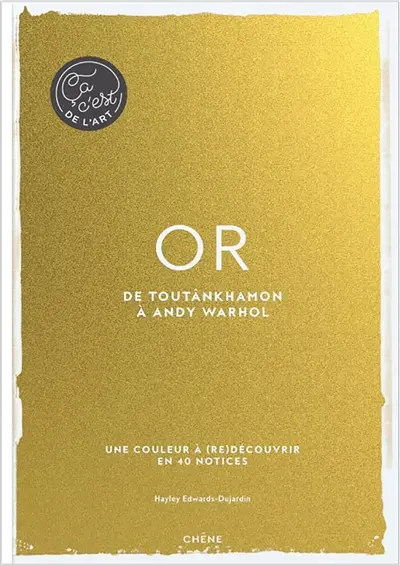 Or : de Toutânkhamon à Andy Warhol : une couleur à (re)découvrir en 40 notices