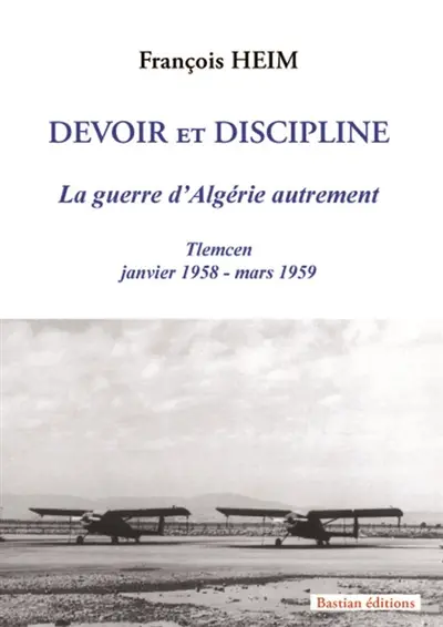 Devoir et discipline : la guerre d'Algérie autrement : Tlemcen, 4 janvier 1958-30 janvier 1959