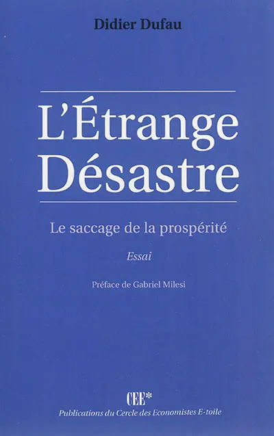 L'étrange désastre : le saccage de la prosperité : essai