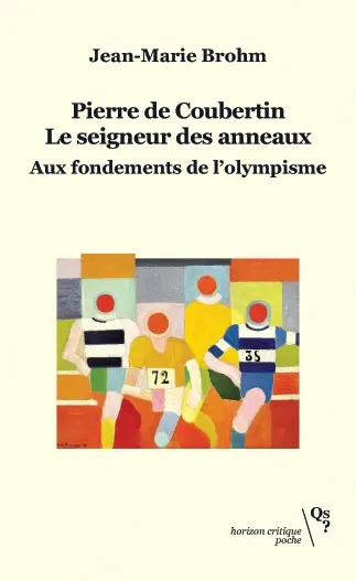 Pierre de Coubertin, le seigneur des anneaux : aux fondements de l'olympisme