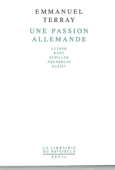 Une passion allemande : Luther, Kant, Schiller, Hölderlin, Kleist