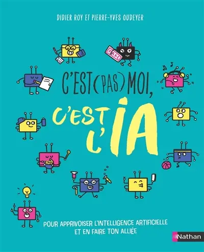 C'est (pas) moi, c'est l'IA : pour apprivoiser l'intelligence artificielle et en faire ton alliée