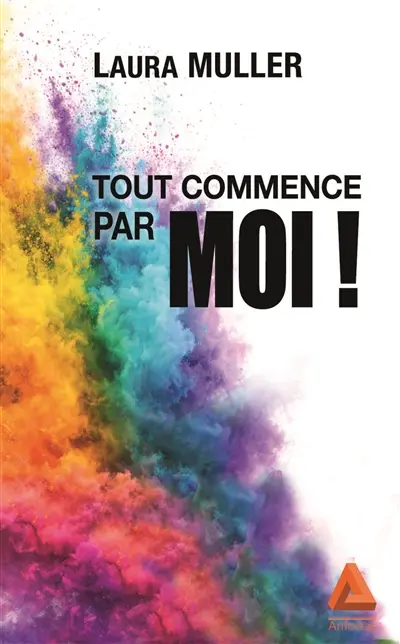 Tout commence par moi ! : le guide essentiel pour faire de soi un allié, redevenir acteur de sa vie, et vivre plus libre et aligné