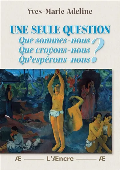 Une seule question : Que sommes-nous : Que croyons-nous ? Qu’espérons-nous ?