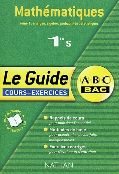 Mathématiques, 1re S : cours + exercices. Vol. 1. Analyse, algèbre, probabilités, statistiques : cours et exercices : rappels de cours, méthodes de base, exercices corrigés