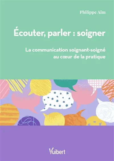 Ecouter, parler : soigner : la communication soignant-soigné au coeur de la pratique