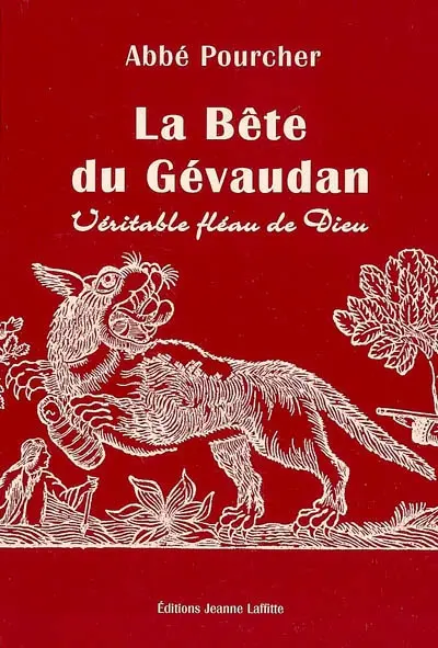Histoire de la bête du Gévaudan : véritable fléau de Dieu : d'après les documents inédits & authentiques