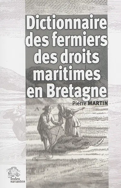 Dictionnaire des fermiers des droits maritimes en Bretagne : contribution à l'histoire des élites et de la promotion sociale sous l'Ancien Régime