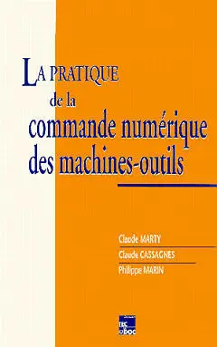 La Pratique de la commande numérique des machines-outils : programmation, domaines d'application, génération de surfaces évolutives, retour d'investissement, intégration