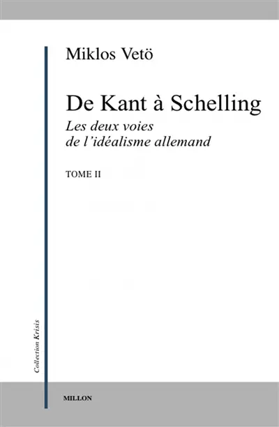 De Kant à Schelling : les deux voies de l'idéalisme allemand. Vol. 2