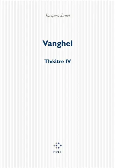 Vanghel : théâtre IV