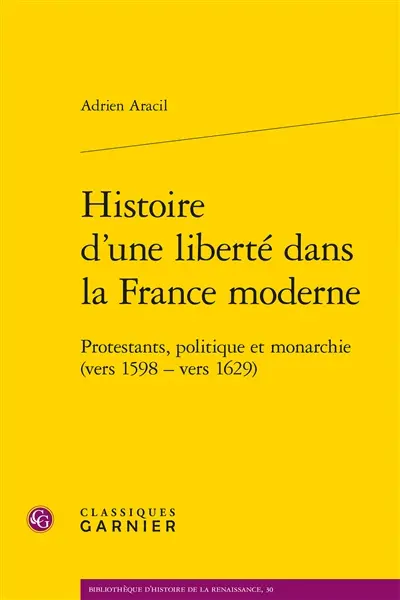 Histoire d'une liberté dans la France moderne : protestants, politique et monarchie (vers 1598-vers 1629)
