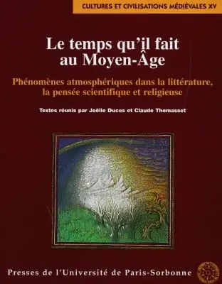 Le temps qu'il fait au Moyen Age : phénomènes atmosphériques dans la littérature, la pensée scientifique et religieuse