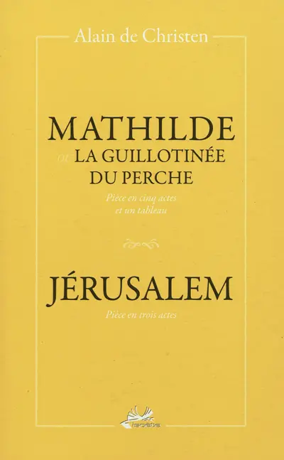 Mathilde ou La guillotinée du Perche : pièce en cinq actes et un tableau. Jérusalem : pièce en trois actes