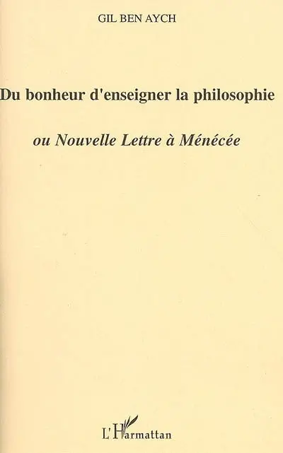 Du bonheur d'enseigner la philosophie ou Nouvelle lettre à Ménécée