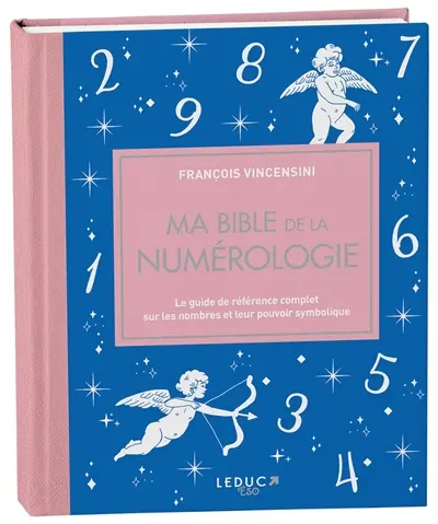 Ma bible de la numérologie : le guide de référence complet sur les nombres et leur pouvoir symbolique