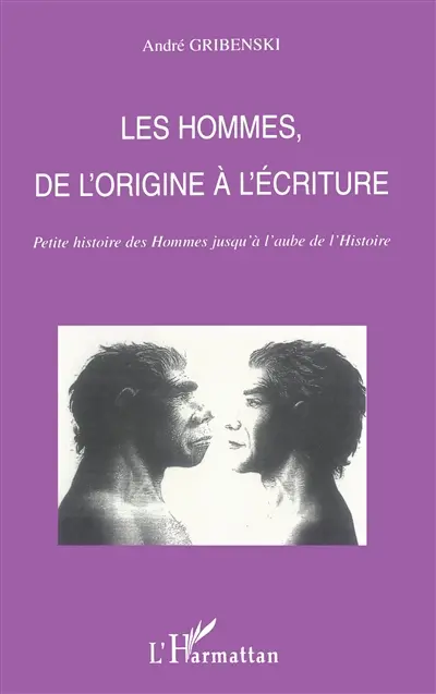 Les hommes, de l'origine à l'écriture : petite histoire des hommes jusqu'à l'aube de l'histoire