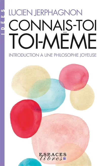 Connais-toi toi-même : introduction à une philosophie joyeuse