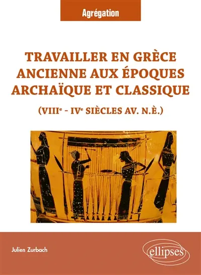 Travailler en Grèce ancienne aux époques archaïque et classique : VIIIe-IVe siècles av. n.è. : agrégation