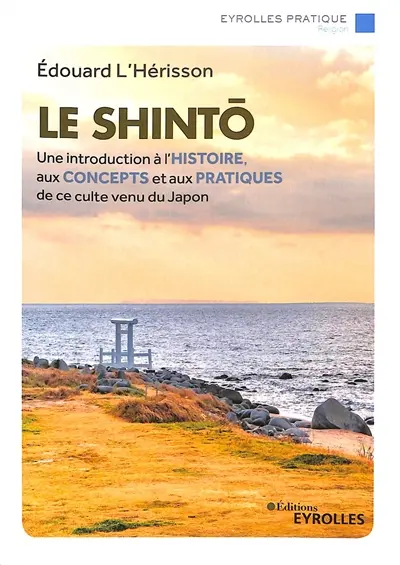 Le shinto : une introduction à l'histoire, aux concepts et aux pratiques de ce culte venu du Japon