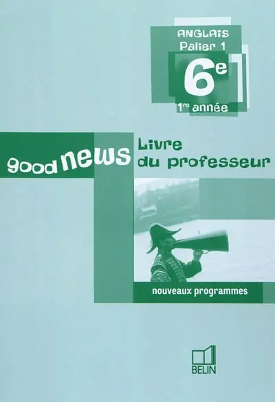 Good news, anglais palier 1, 6e, 1e année : livre du professeur