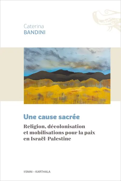 Une cause sacrée : religion, décolonisation et mobilisations pour la paix en Israël-Palestine