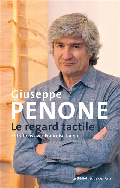 Giuseppe Penone, le regard tactile : entretiens avec Françoise Jaunin