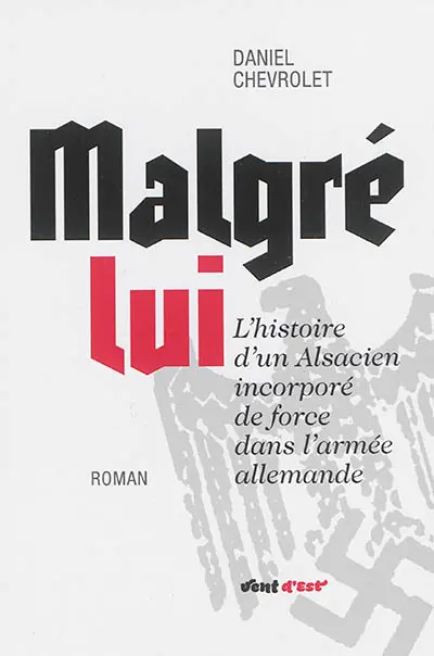 Malgré-lui : chronique d'un Alsacien incorporé de force dans l'armée allemande