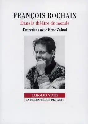 François Rochaix : dans le théâtre du monde : entretiens avec René Zahnd
