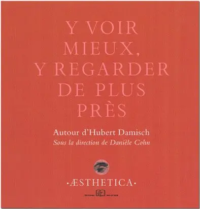 Y voir mieux, y regarder de plus près : autour d'Hubert Damisch