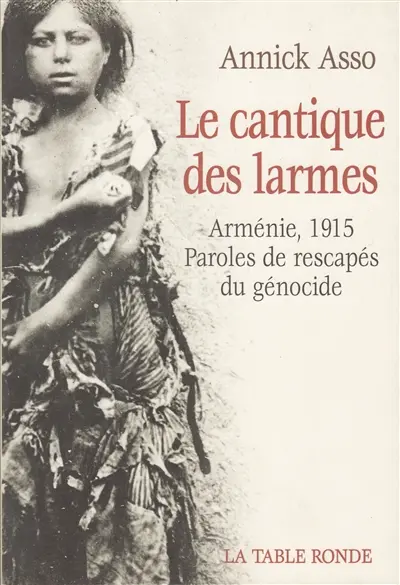 Le cantique des larmes : Arménie 1915, paroles de rescapés du génocide