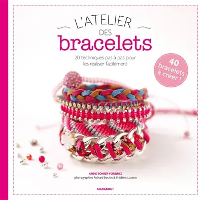 L'atelier des bracelets : 20 techniques pas à pas pour les réaliser facilement : 40 bracelets à créer !