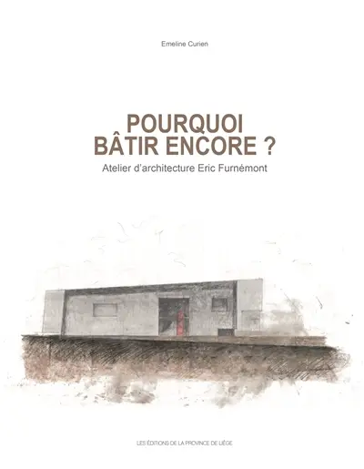Pourquoi bâtir encore ? : atelier d'architecture Eric Furnémont