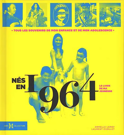 Nés en 1964 : le livre de ma jeunesse : tous les souvenirs de mon enfance et de mon adolescence