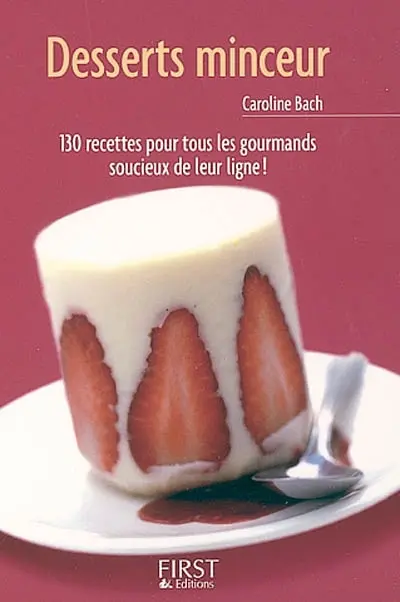 Desserts minceur : 130 recettes pour tous les gourmands soucieux de leur ligne !