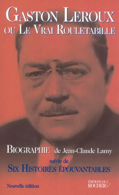 Gaston Leroux ou Le vrai Rouletabille. Six histoires épouvantables