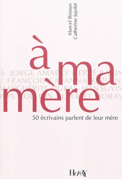 A ma mère : 50 écrivains parlent de leur mère