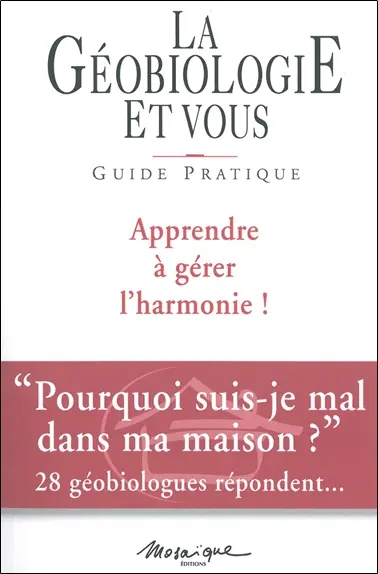 La géobiologie et vous : guide pratique : apprendre à gérer l'harmonie !